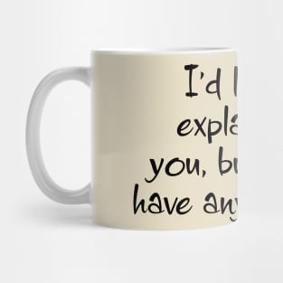 I'd Love To Explain It To You, But I Don't Have Any Crayons Mug